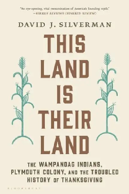 This Land Is Their Land: The Wampanoag Indians, Plymouth Colony, and the Troubled History of Thanksgiving by David J. Silverman