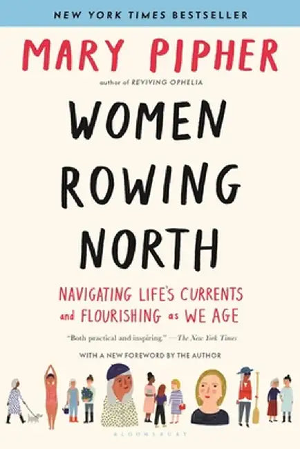 Women Rowing North: Navigating Life's Currents and Flourishing as We Age by Mary Pipher