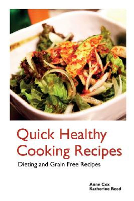 Quick Healthy Cooking Recipes: Dieting and Grain Free Recipes by Anne Cox, Reed Katherine