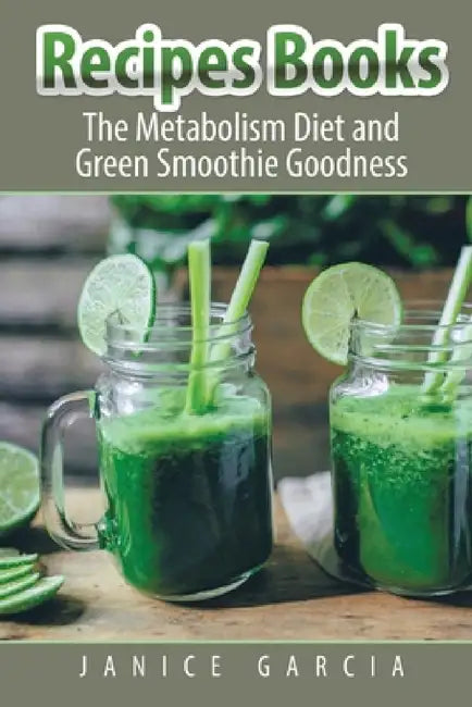 Recipes Books: The Metabolism Diet and Green Smoothie Goodness by Janice Garcia, Cooper Judy