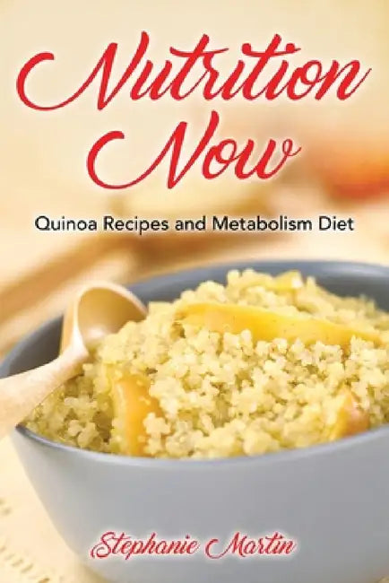 Nutrition Now: Quinoa Recipes and Metabolism Diet by Stephanie Martin, Ross Irene