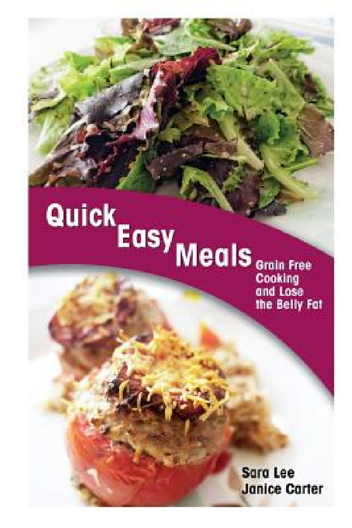 Quick Easy Meals: Grain Free Cooking and Lose the Belly Fat by Sara Lee, Carter Janice