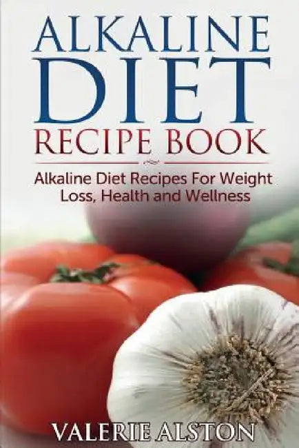 Alkaline Diet Recipe Book: Alkaline Diet Recipes for Weight Loss, Health and Wellness by Valerie Alston