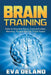 Brain Training: How to Improve Focus, Concentration, Memory, IQ and Start to Think Faster by Eva Delano