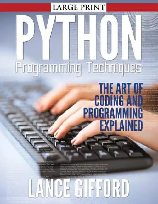 Python Programming Techniques: The Art of Coding and Programming Explained by Lance Gifford