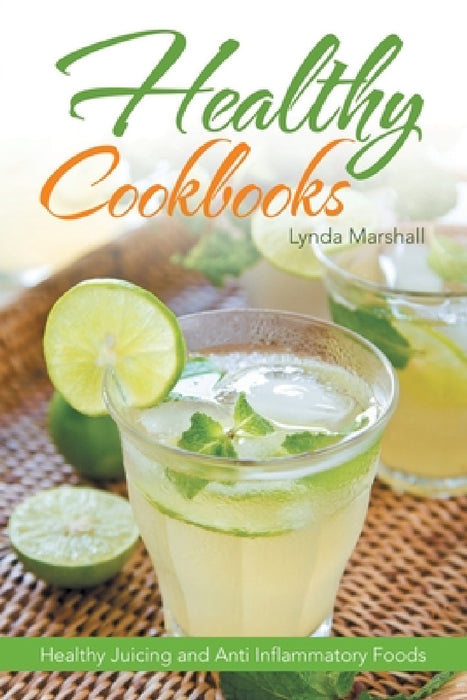 Healthy Cookbooks: Healthy Juicing and Anti Inflammatory Foods by Lynda Marshall, Minnie Hicks