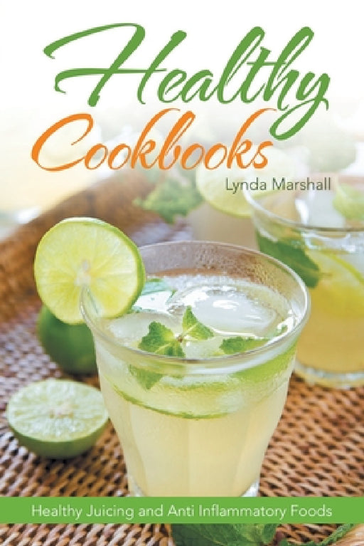 Healthy Cookbooks: Healthy Juicing and Anti Inflammatory Foods by Lynda Marshall, Minnie Hicks