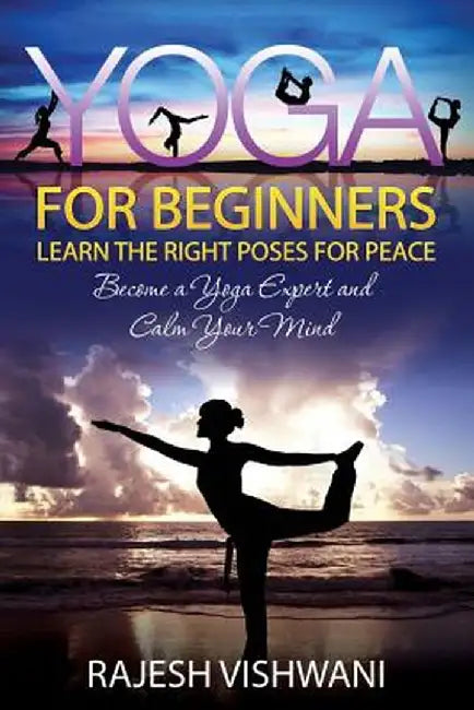 Yoga for Beginners: Learn the Right Poses for Peace by Rajesh Vishwani
