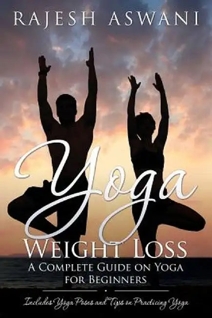 Yoga Weight Loss: A Complete Guide on Yoga for Beginners by Rajesh Aswani