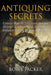 Antiquing Secrets: Fastest Way to Discover Antique History & Learn How to Collect Antiques Like a Seasoned Veteran by Bowe Packer