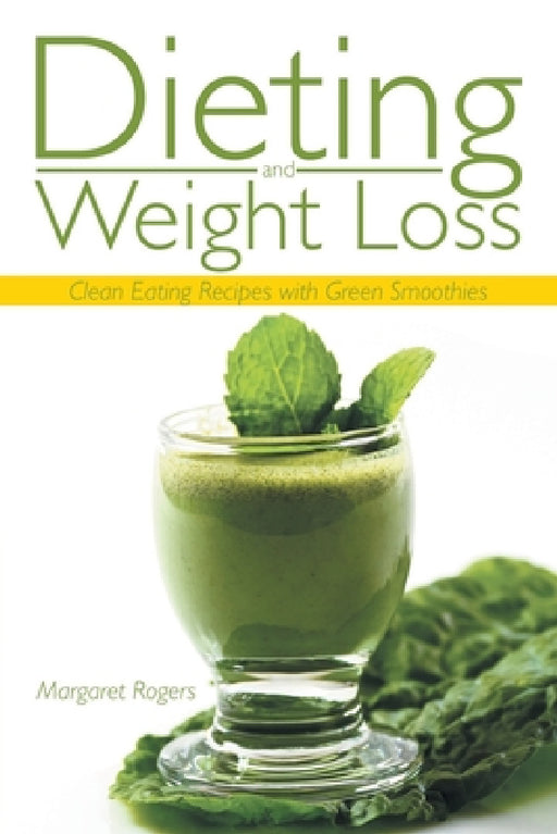 Dieting and Weight Loss: Clean Eating Recipes with Green Smoothies by Margaret Rogers, Coleman Phyllis