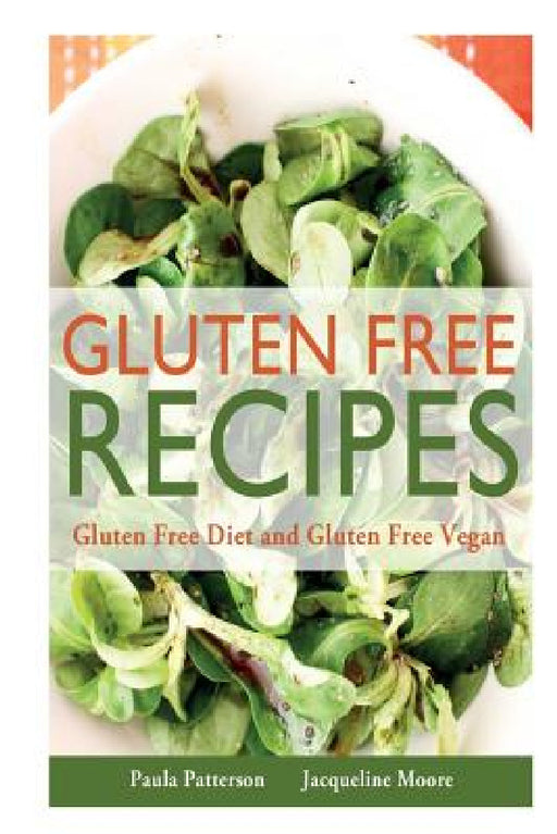 Gluten Free Recipes: Gluten Free Diet and Gluten Free Vegan by Paula Patterson, Moore Jacqueline