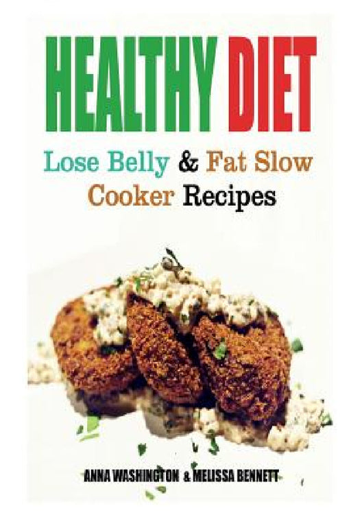 Healthy Diet: Lose Belly Fat and Slow Cooker Recipes by Anna Washington, Bennett Melissa