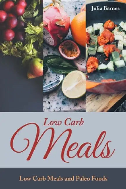 Low Carb Meals: Low Carb Meals and Paleo Foods by Julia Barnes, Scott Tina