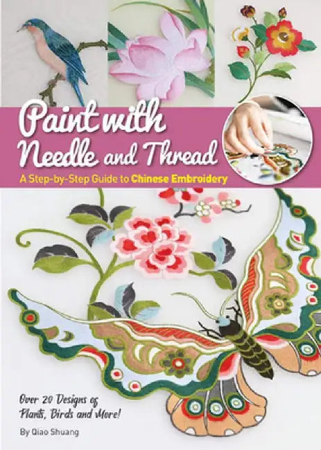 Paint with Needle and Thread: A Step-By-Step Guide to Chinese Embroidery by Shuang Qiao
