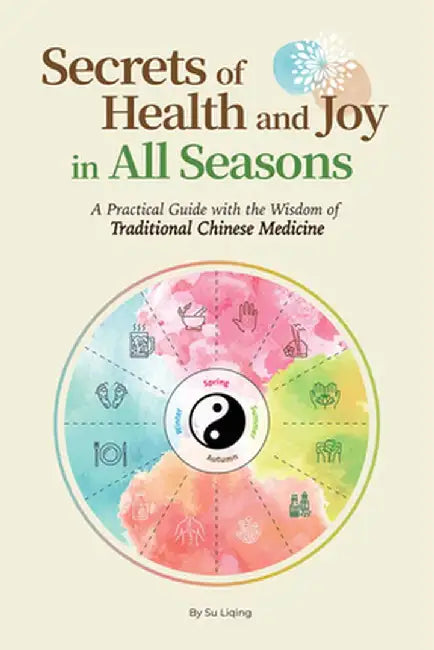 Secrets of Health and Joy in All Seasons: A Practical Guide with the Wisdom of Traditional Chinese Medicine by Liqing Su