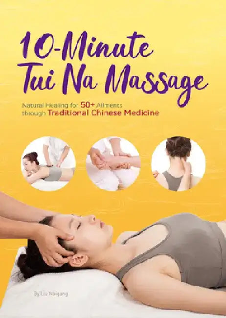 10-Minute Tuina Massage: Natural Healing for 50+ Ailments Through Traditional Chinese Medicine by Naigang Liu