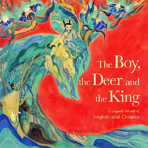 The Boy, the Deer and the King: A Legend Retold in English and Chinese by Xiaochun Tang