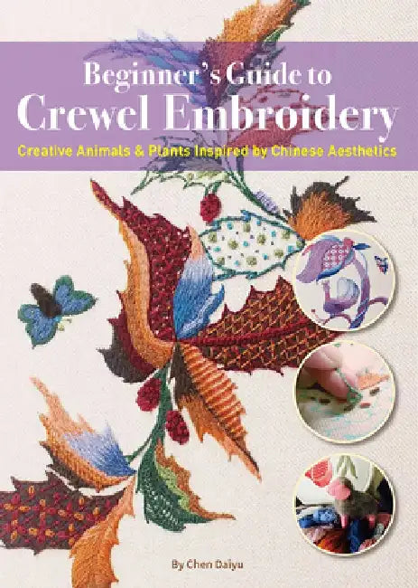 Beginner's Guide to Crewel Embroidery: Creative Animals & Plants Inspired by Chinese Aesthetics by Daiyu Chen