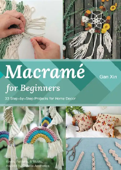 Macramé for Beginners: 30 Step-By-Step Projects for Home Decor by Xin Gan