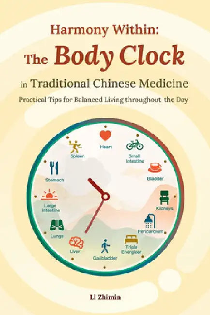Harmony Within: The Body Clock in Traditional Chinese Medicine: Practical Tips for Balanced Living Throughout the Day by Zhimin Li