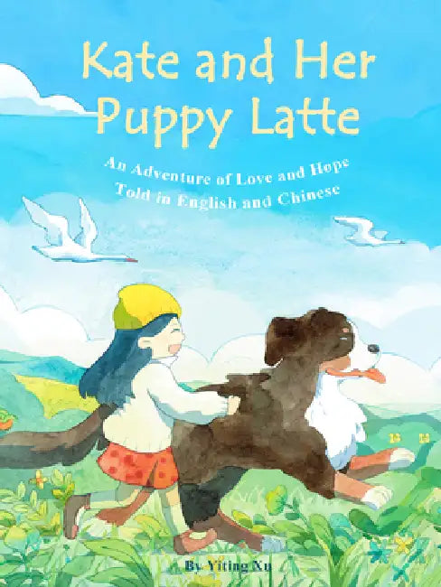 Kate and Her Puppy Latte: An Adventure of Love and Hope Told in English and Chinese by Yiting Xu