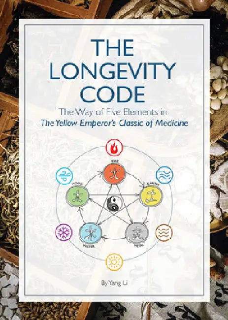 The Longevity Code: The Way of Five Elements in the Yellow Emperor's Classic of Medicine by Li Yang