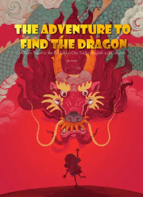 The Adventure to Find the Dragon: A Time Travel in the Forbidden City by Xin Lin