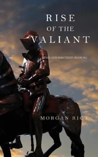 Rise of the Valiant (Kings and Sorcerers--Book 2) by Morgan Rice