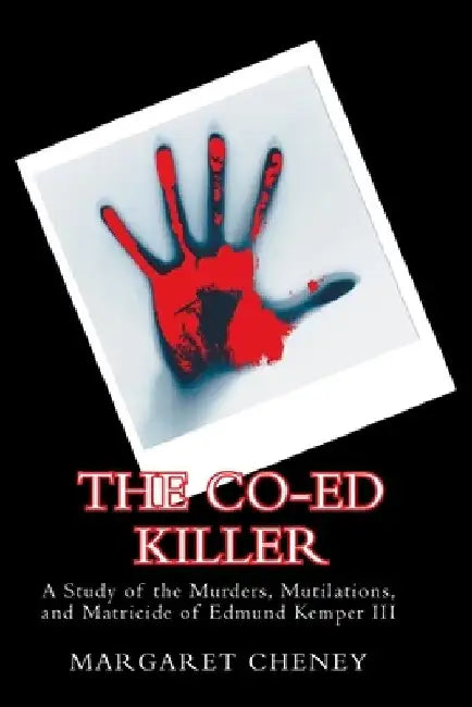 The Co-Ed Killer: A Study of the Murders, Mutilations, and Matricide of Edmund Kemper III by Margaret Cheney