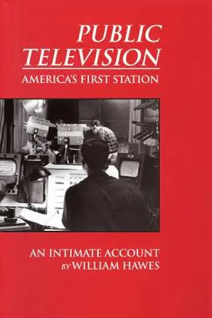 Public Television, America's First Station by William Hawes