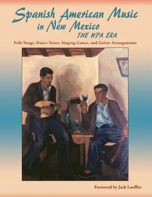 Spanish American Music in New Mexico, the Wpa Era: Folk Songs, Dance Tunes, Singing Games, and Guitar Arrangements by Jr. James Clois Smith