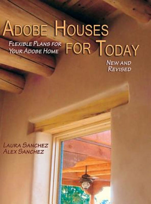 Adobe Houses for Today: Flexible Plans for Your Adobe Home (Revised) by Laura Sanchez