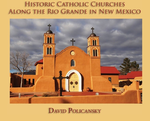 Historic Catholic Churches Along the Rio Grande in New Mexico (Hardcover) by David Policansky