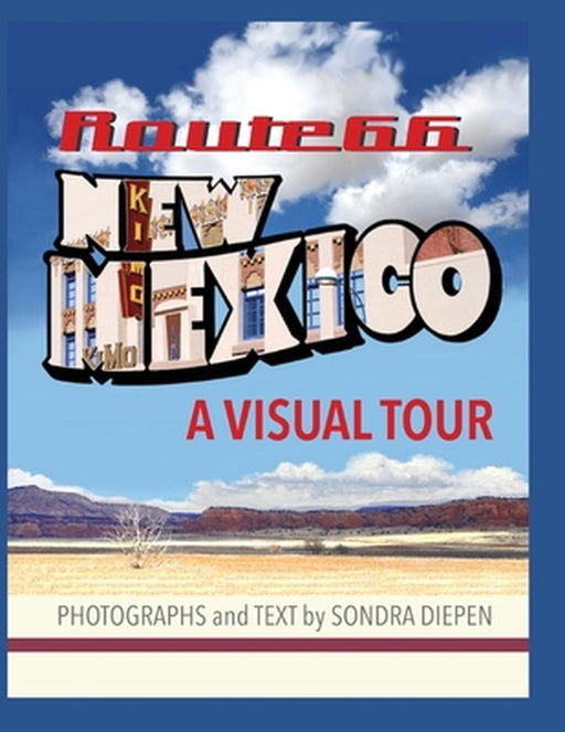 Route 66 New Mexico, A Visual Tour by Sondra Diepen