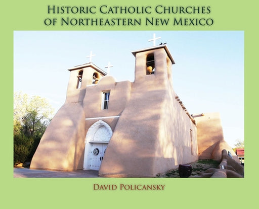 Historic Catholic Churches of Northeastern New Mexico (Hardcover) by David Policansky