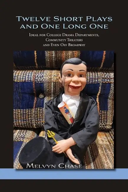 Twelve Short Plays and One Long One: Ideal for College Drama Departments, Community Theaters and Even Off Broadway by Melvyn Chase