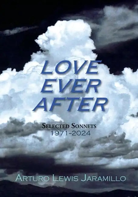 Love Ever After: Selected Sonnets, 1971-2024 by Arturo Lewis Jaramillo