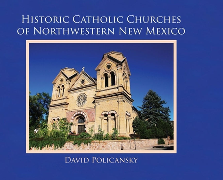 Historic Catholic Churches of Northwestern New Mexico by David Policansky
