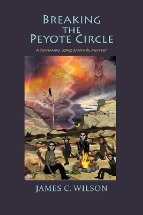 Breaking the Peyote Circle: A Fernando Lopez Santa Fe Mystery (Softcover) by James C. Wilson