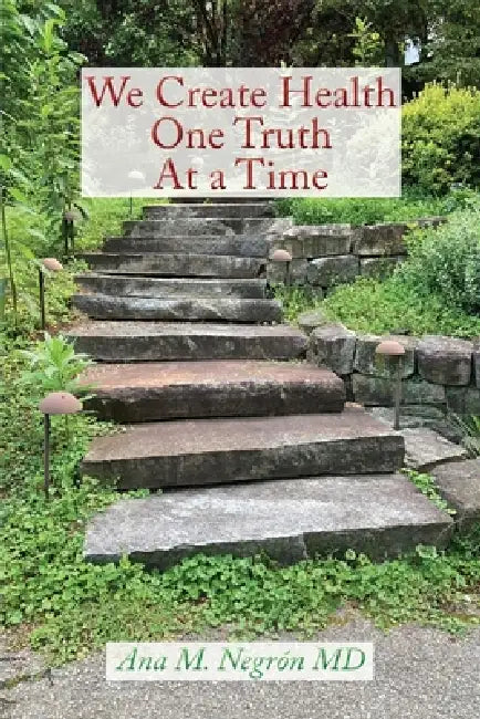 We Create Health One Truth at a Time by Ana M. Negron