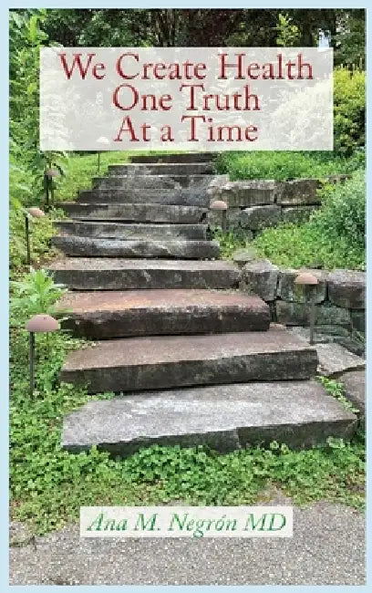 We Create Health One Truth at a Time by Ana M. Negron