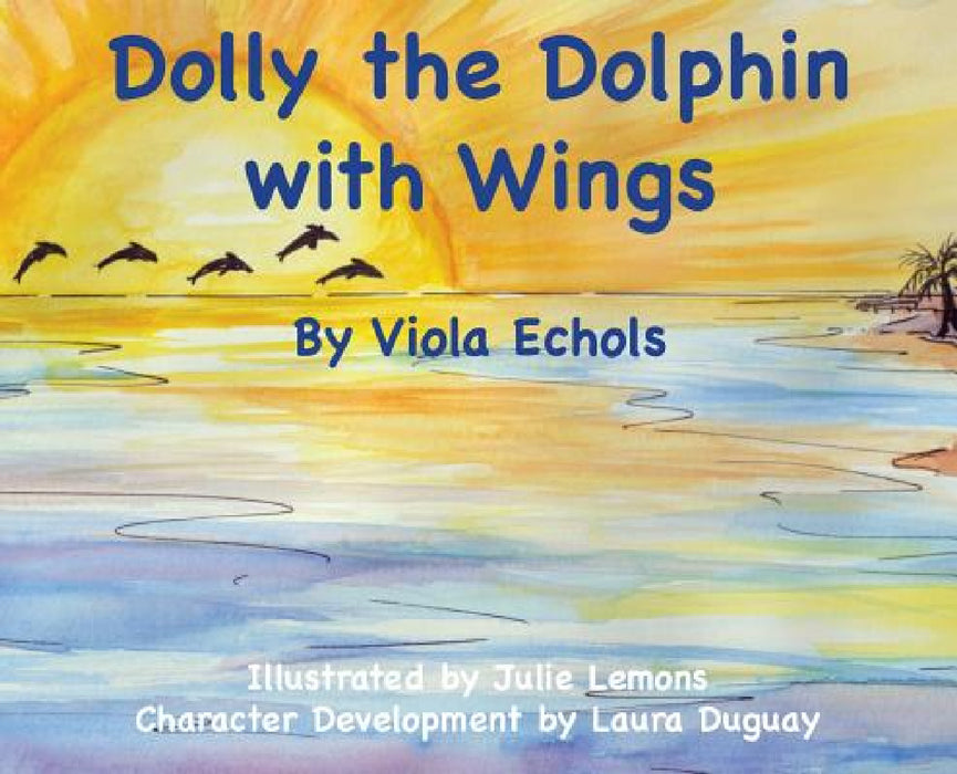 Dolly the Dolphin With Wings by Viola Echols, Julie Lemons, Laura Duguay