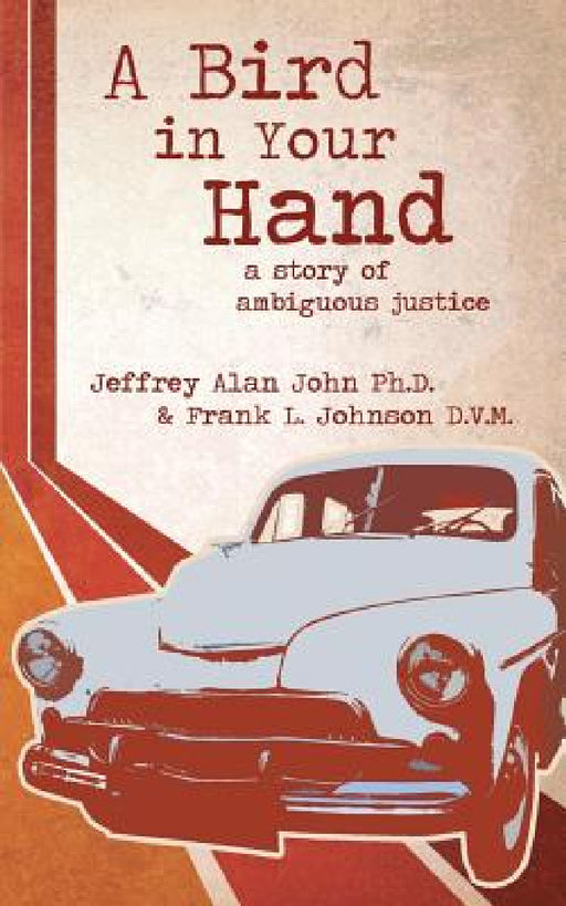 A Bird In Your Hand: A Story of Ambiguous Justice by Jeffrey Alan John, Frank L. Johnson
