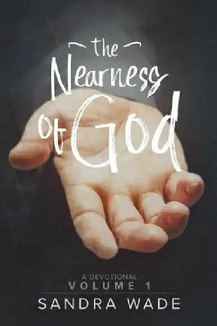 The Nearness of God: A Devotional Volume 1 by Sandra Wade