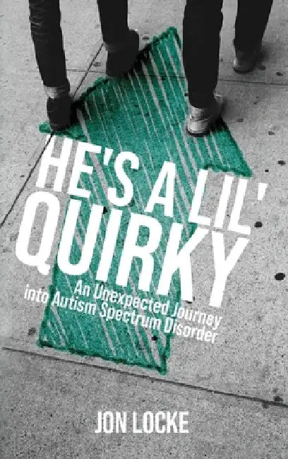 He's a Lil' Quirky: An Unexpected Journey into Autism Spectrum Disorder by Jon Locke