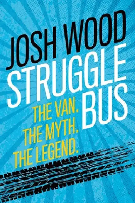 Struggle Bus: The Van. The Myth. The Legend by Josh Wood