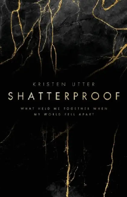 Shatterproof: What Held Me Together When My World Fell Apart by Utter, Kristen