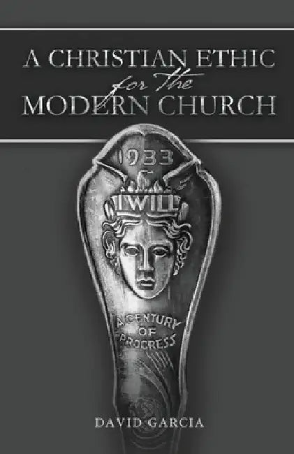 A Christian Ethic for the Modern Church by David Garcia