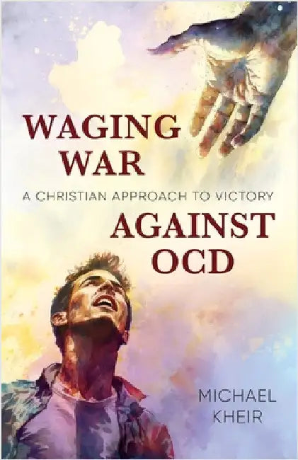 Waging War Against OCD: A Christian Approach to Victory by Kheir, Michael